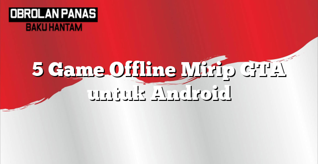 5 Game Offline Mirip GTA untuk Android